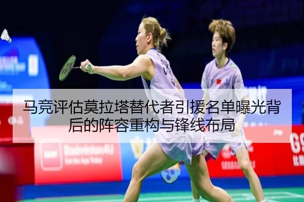 马竞评估莫拉塔替代者引援名单曝光背后的阵容重构与锋线布局